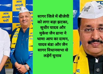 सागर जिले में बीजेपी को लगा बड़ा झटका, सुधीर यादव और मुकेश जैन ढाना ने थामा आप का दामन, यादव बंडा और जैन  सागर विधानसभा से लड़ेगें चुनाव