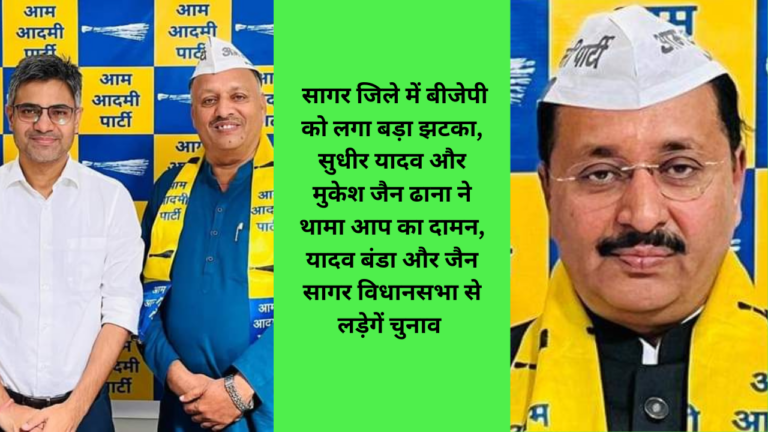 सागर जिले में बीजेपी को लगा बड़ा झटका, सुधीर यादव और मुकेश जैन ढाना ने थामा आप का दामन, यादव बंडा और जैन  सागर विधानसभा से लड़ेगें चुनाव