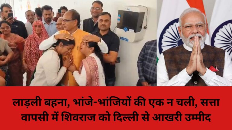 लाड़ली बहना, भांजे-भांजियों की एक न चली, सत्ता वापसी में शिवराज को दिल्ली से आख़री उम्मीद